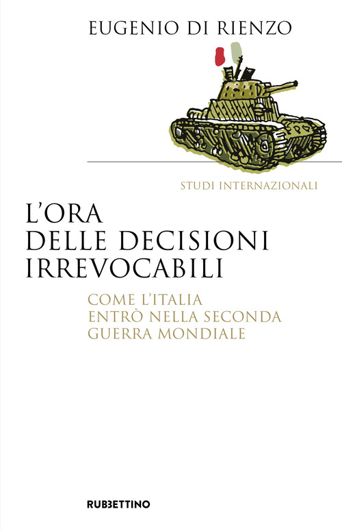 L'ora delle decisioni irrevocabili. Come l'Italia entr&ograve; nella seconda guerra mondiale