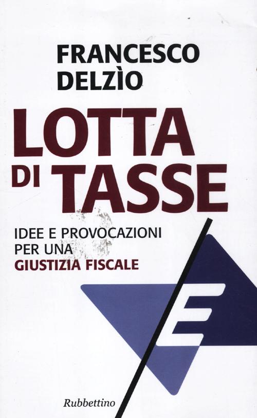 Lotta di tasse. Idee e provocazioni per una &laquo;giustizia fiscale&raquo;