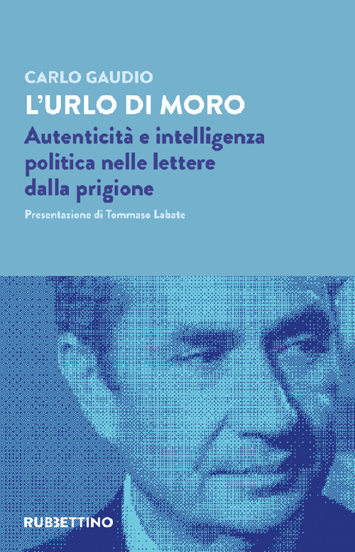 L'urlo di Moro. Autenticità e intelligenza politica nelle lettere dalla prigione