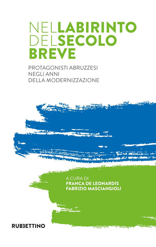Nel labirinto del secolo breve. Protagonisti abruzzesi negli anni della modernizzazione