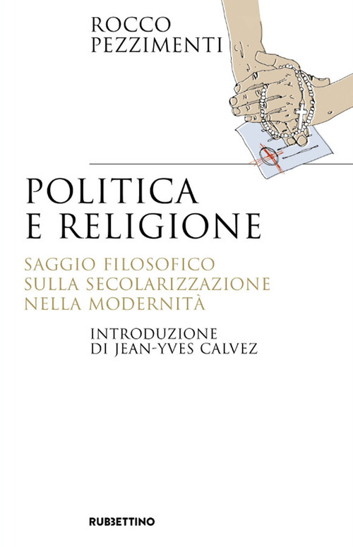 Politica e religione. Saggio filosofico sulla secolarizzazione nella modernit&agrave;