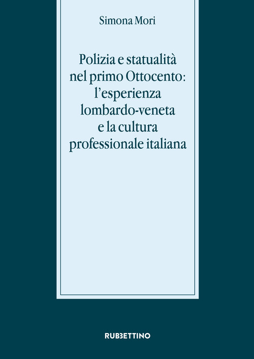 Polizia e statualit&agrave; nel primo Ottocento: l'esperienza lombardo-veneta e la cultura