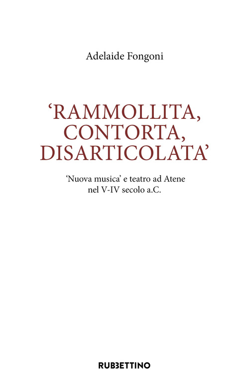 Rammolita, contorta, disarticolata. &laquo;Nuova musica&raquo; e teatro ad Atene nel V-IV secolo a.C.