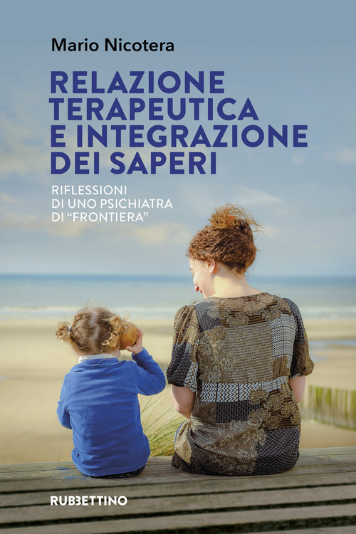 Relazione terapeutica e integrazione dei saperi. Riflessioni di uno psichiatra di &laquo;frontiera&raquo;