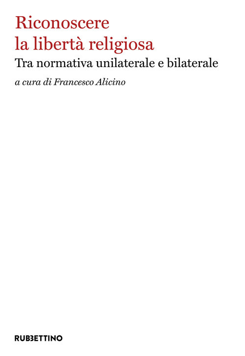 Riconoscere la libert&agrave; religiosa. Tra normativa unilaterale e bilaterale