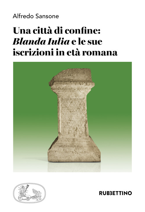 Una citt&agrave; di confine: &laquo;Blanda Iulia&raquo; e le sue iscrizioni in et&agrave; romana