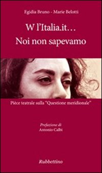W l'Italia.it... noi non sapevamo. Pi&egrave;ce teatrale sulla &laquo;Questione meridionale&raquo;