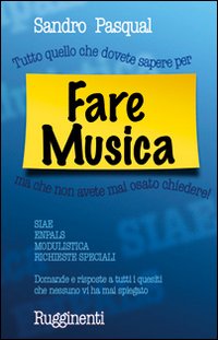 Fare musica. Tutto quello che dovete sapere per... ma che non avete mai osato chiedere