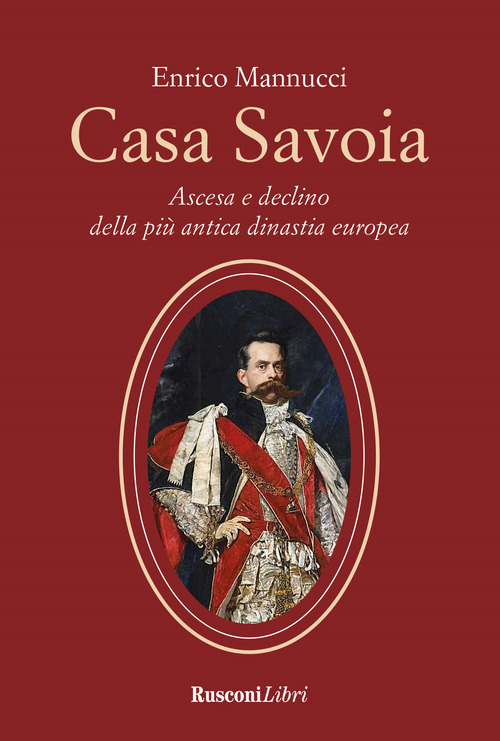 Casa Savoia. Ascesa e declino della pi&ugrave; antica dinastia europea