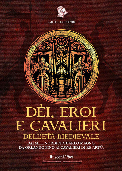 D&egrave;i, eroi e cavalieri dell'et&agrave; medievale. Dai miti nordici a Carlo Magno, da Orlando fino ai cavalieri di re Art&ugrave;