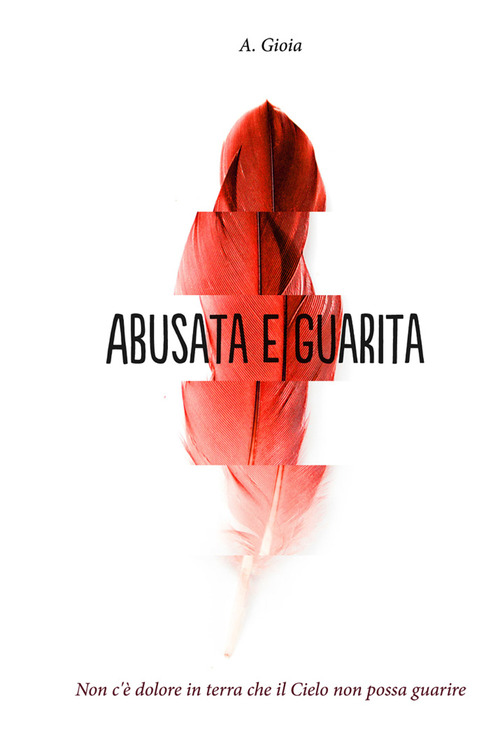 Abusata e guarita. Non c'&egrave; dolore in terra che il cielo non possa guarire