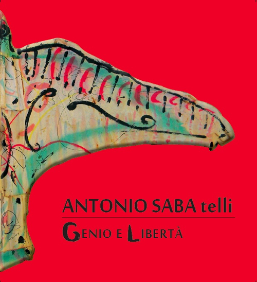 Antonio Saba telli. Genio e libert&agrave;