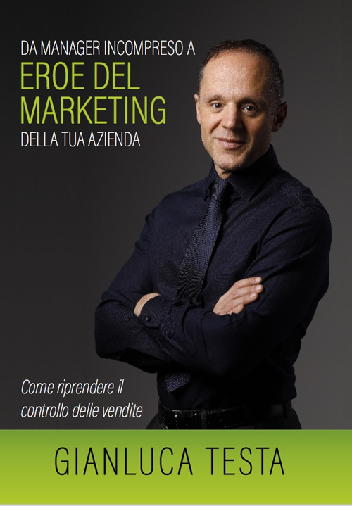 Da manager incompreso ad eroe del marketing della tua azienda. Come riprendere il controllo delle vendite