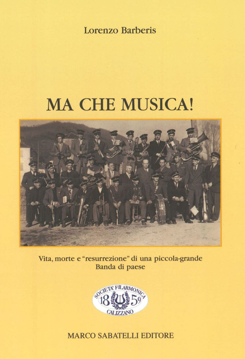 Ma che musica! Vita, morte e &laquo;resurrezione&raquo; di una piccola-grande banda di paese