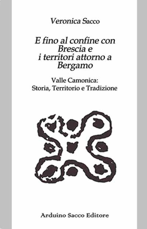 E fino al confine con Brescia e i territori attorno a Bergamo. Valle Camonica: Storia, Territorio e Tradizione