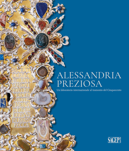 Alessandria preziosa. Un laboratorio internazionale al tramonto del Cinquecento. Catalogo della mostra (Alessandria, 21 marzo-6 ottobre 2024)