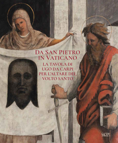 Da San Pietro in Vaticano. La tavola di Ugo da Carpi per l'altare del Volto Santo