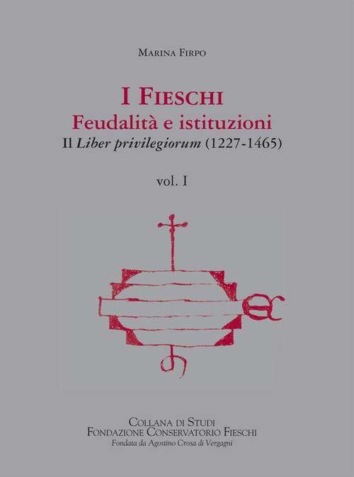 I Fieschi. Feudalit&agrave; e istituzioni. Il liber privilegiorum (1227-1465)
