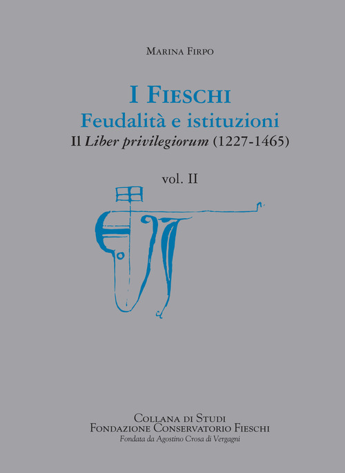 I Fieschi. Feudalit&agrave; e istituzioni. Il liber privilegiorum (1227-1465)