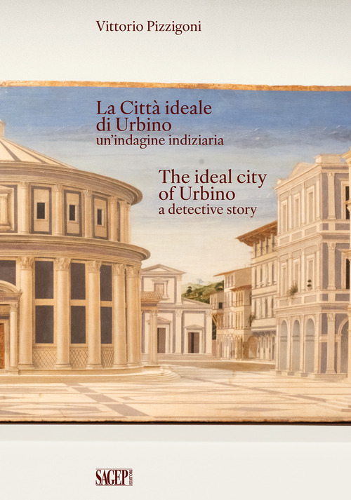 La Citt&agrave; Ideale di Urbino un'indagine indiziaria-The Ideal City of Urbino a detective story