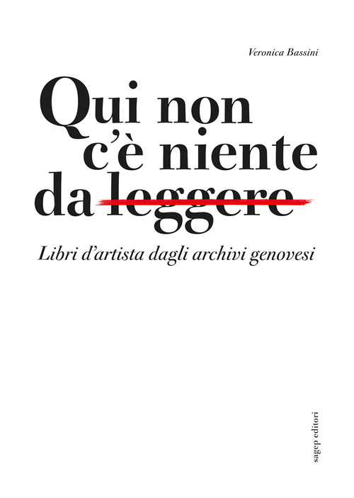 Qui non c'&egrave; niente da leggere. Libri d'artista dagli archivi genovesi. Catalogo della mostra (Genova, 11 gennaio-28 aprile 2024)