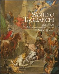 Santino Tagliafichi (1756-1829). Tradizione e modernit&agrave; a Genova tra Sette e Ottocento