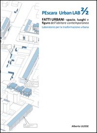 Pescara urban lab. Fatti urbani. Spazio luoghi e figure dell'abitare contemporaneo