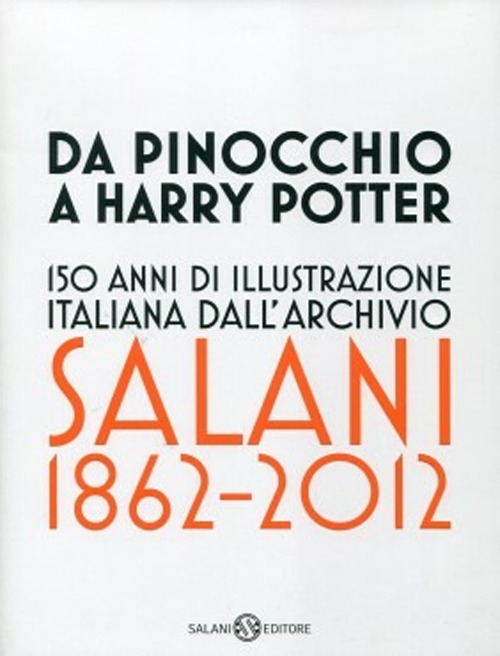 Da Pinocchio a Harry Potter. 150 anni di illustrazione italiana dall'Archivio Salani 1862-2012. Catalogo della mostra (Milano, 18 ottobre 2012-6 gennaio 2013)