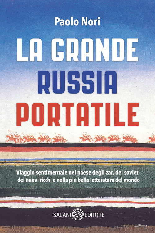 La grande Russia portatile. Viaggio sentimentale nel paese degli zar dei soviet, dei nuovi ricchi e nella pi&ugrave; bella letteratura del mondo