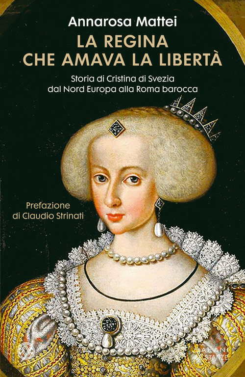 La regina che amava la libert&agrave;. Storia di Cristina di Svezia dal Nord Europa alla Roma barocca