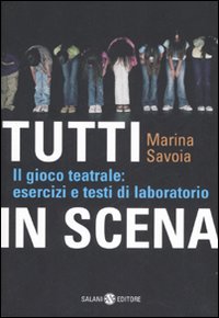 Tutti in scena. Il gioco teatrale: esercizi e testi di laboratorio