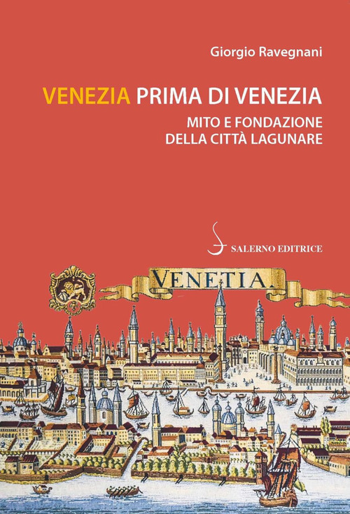 Venezia prima di Venezia. Mito e fondazione della citt&agrave; lagunare