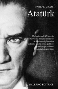 Kemal Atat&uuml;rk. Il fondatore della Turchia moderna