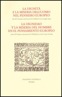 La dignità e la miseria dell'uomo nel pensiero europeo. Atti del Convegno internazionale (Madrid, 20-22 maggio 2004). Ediz. italiana e spagnola
