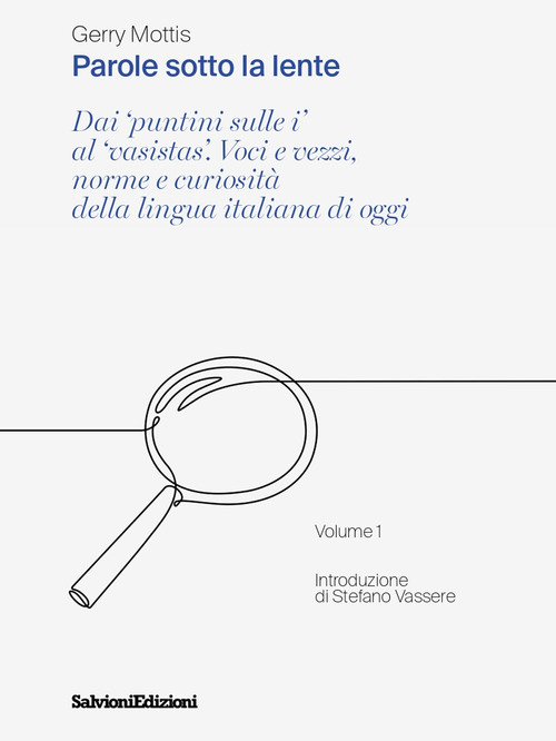 Parole sotto la lente. Dai &laquo;puntini sulle i&raquo; al &laquo;vasistas&raquo;. Voci e vezzi, norme e curiosit&agrave; della lingua italiana di oggi