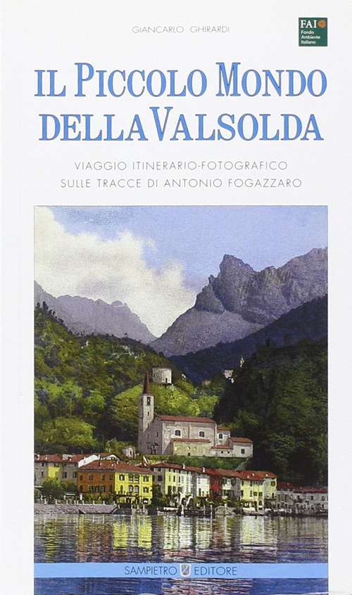 Il piccolo mondo della Valsolda. Viaggio itinerario-fotografico sulle tracce di Antonio Fogazzaro