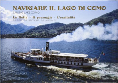 Navigare il lago di Como. La flotta, il paesaggio, l'ospitalit&agrave;. Ediz. italiana e inglese