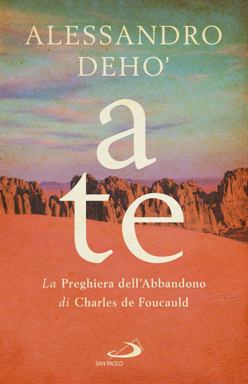 A te. La preghiera dell'abbandono di Charles de Foucauld