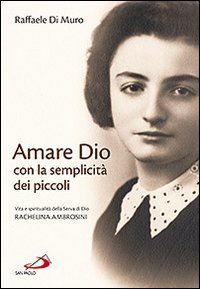 Amare Dio con la semplicit&agrave; dei piccoli. Vita e spiritualit&agrave; della serva di Dio Rachelina Ambrosini