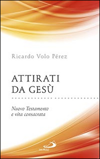 Attirati da Ges&ugrave;. Nuovo Testamento e vita consacrata