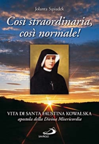 Cos&igrave; straordinaria, cos&igrave; normale! Vita di santa Faustina Kowalska, apostola della divina misericordia