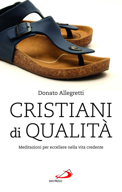 Cristiani di qualit&agrave;. Meditazioni per eccellere nella vita credente