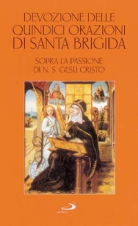 Devozione delle quindici orazioni di santa Brigida. Sopra la passione di n. S. Ges&ugrave; Cristo
