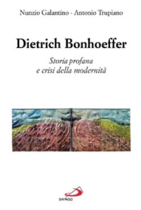 Dietrich Bonhoeffer. Storia profana e crisi della modernit&agrave;