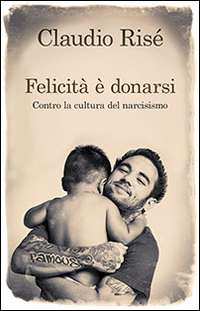 Felicit&agrave; &egrave; donarsi. Contro la cultura del narcisismo