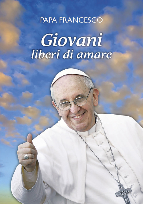 Giovani liberi di amare. &laquo;L'amore &egrave; il dono libero di chi ha il cuore aperto&raquo;