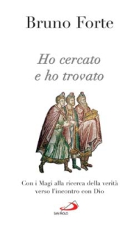 Ho cercato e ho trovato. Con i Magi alla ricerca della verit&agrave; verso l'incontro con Dio