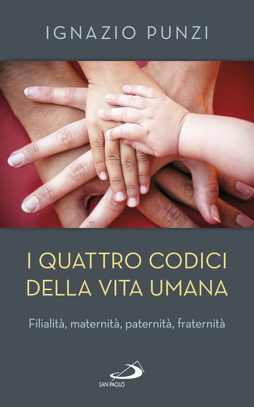 I quattro codici della vita umana. Filialit&agrave;, maternit&agrave;, paternit&agrave;, fraternit&agrave;