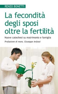 La fecondit&agrave; degli sposi oltre la fertilit&agrave;. Nuove catechesi su matrimonio e famiglia