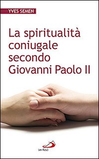 La spiritualit&agrave; coniugale secondo Giovanni Paolo II